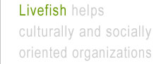 Livefish helps culturally and socially oriented organizations